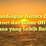 Perbandingan Antara Game Internet dan Game Offline: Mana yang Lebih Baik?
