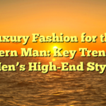 Luxury Fashion for the Modern Man: Key Trends in Men’s High-End Style