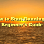 How to Start Running: A Beginner’s Guide