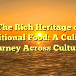 ﻿The Rich Heritage of Traditional Food: A Culinary Journey Across Cultures