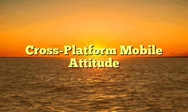 Cross-Platform Mobile Attitude